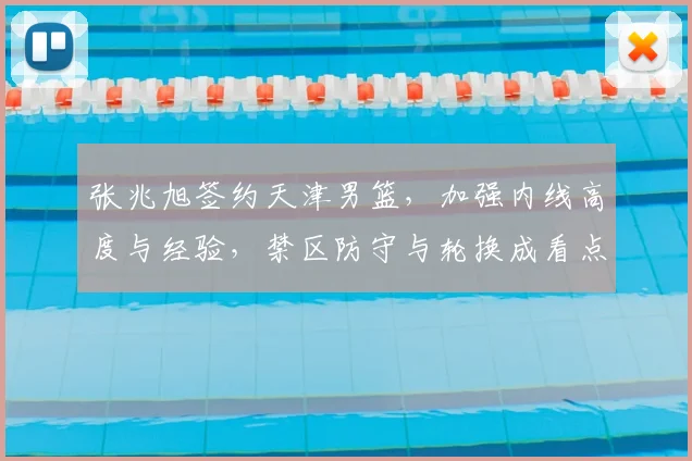 张兆旭签约天津男篮，加强内线高度与经验，禁区防守与轮换成看点