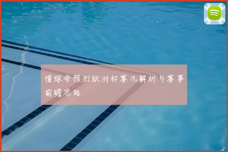 懂球帝预测欧洲杯赛况解析与赛事前瞻思路